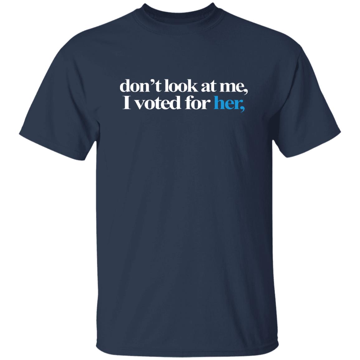 Don’t Look At Me I Voted For Her Shirt