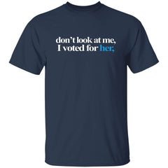 Don’t Look At Me I Voted For Her Shirt