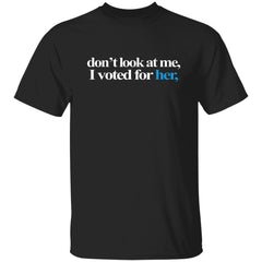 Don’t Look At Me I Voted For Her Shirt